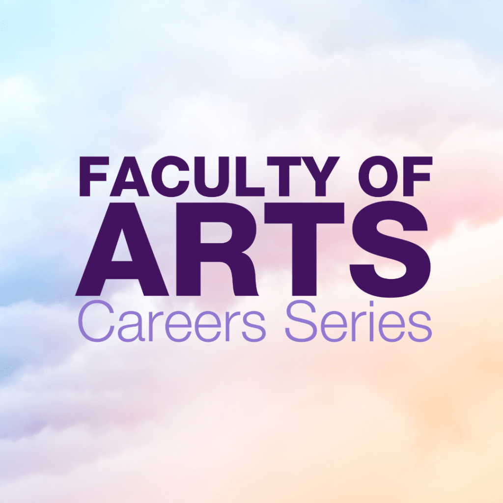 Graphic which a photo of some cloud overlaid by text reading 'Faculty of Arts Careers Series'